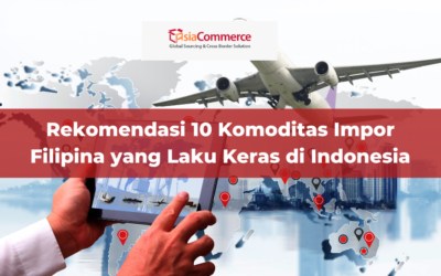 Rekomendasi 10 Komoditas Impor Filipina yang Laku Keras di Indonesia