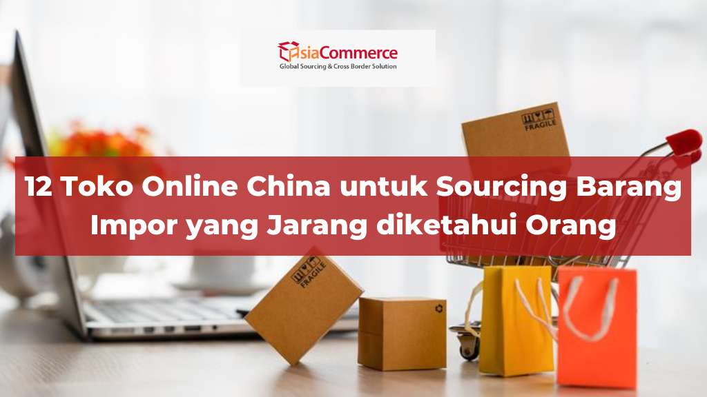 12 Toko Online China untuk Sourcing Barang Impor yang Jarang diketahui Orang