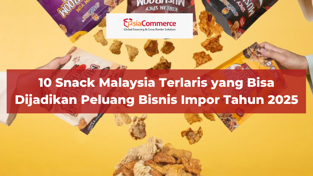 10 Snack Malaysia Terlaris yang Bisa Dijadikan Peluang Bisnis Impor Tahun 2025