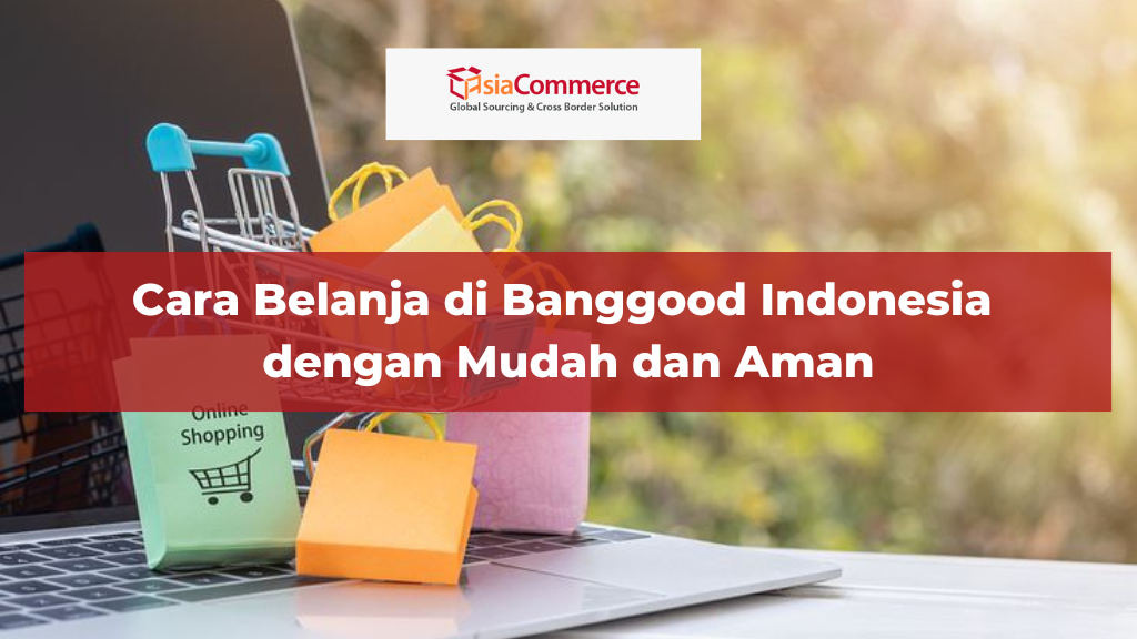 Cara Belanja di Banggood Indonesia dengan Mudah dan Aman