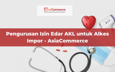 Pengurusan Izin Edar AKL untuk Alkes Impor – AsiaCommerce