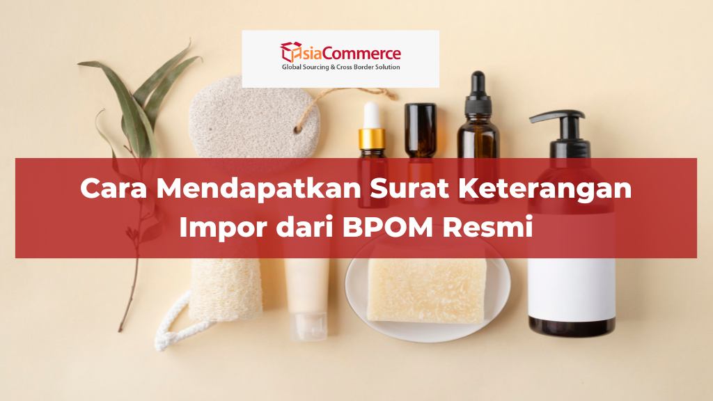 Cara Mendapatkan Surat Keterangan Impor dari BPOM Resmi
