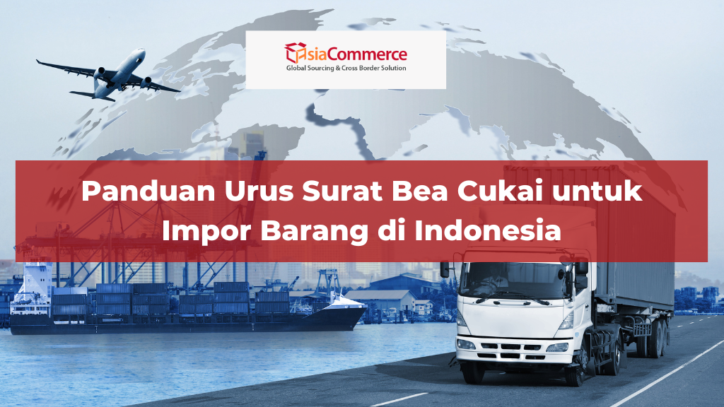 Panduan Urus Surat Bea Cukai untuk Impor Barang di Indonesia