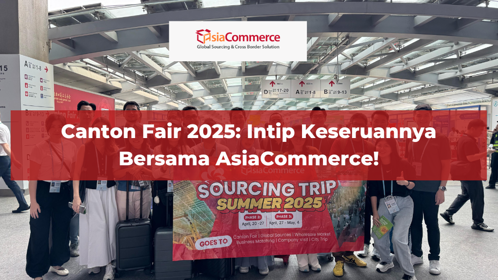 Canton Fair 2025: Intip Keseruannya Bersama AsiaCommerce!