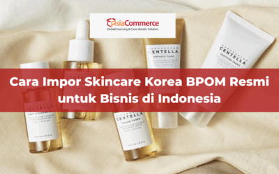 Cara Impor Skincare Korea BPOM Resmi untuk Bisnis di Indonesia