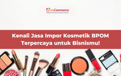 Kenali Jasa Import Kosmetik BPOM Terpercaya untuk Bisnismu!