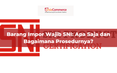 Barang Impor Wajib SNI: Apa Saja dan Bagaimana Prosedurnya?
