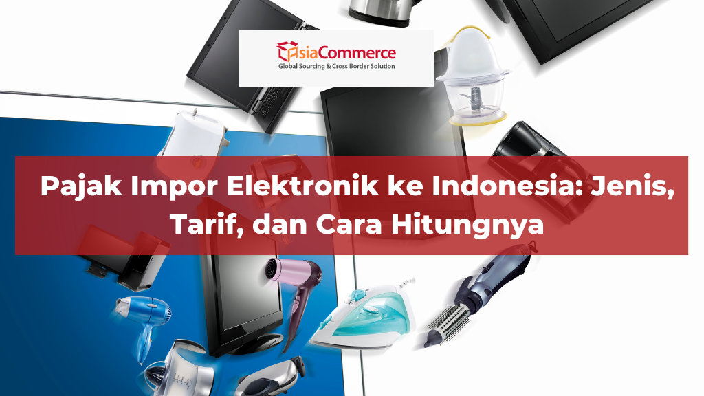 Pajak Impor Elektronik ke Indonesia: Jenis, Tarif, dan Cara Hitungnya
