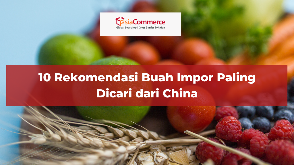 10 Rekomendasi Buah Impor Paling Dicari dari China