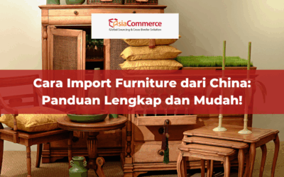 Cara Import Furniture dari China: Panduan Lengkap dan Mudah!