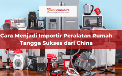 Cara Menjadi Importir Peralatan Rumah Tangga Sukses dari China