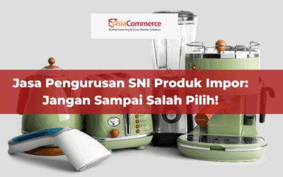Jasa Pengurusan SNI Produk Impor: Jangan Sampai Salah Pilih!