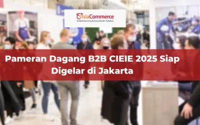 Pameran Dagang B2B CIEIE 2025 Siap Digelar di Jakarta
