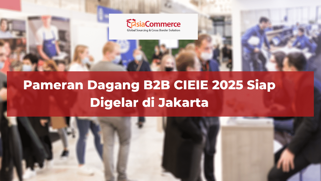 Pameran Dagang B2B CIEIE 2025 Siap Digelar di Jakarta