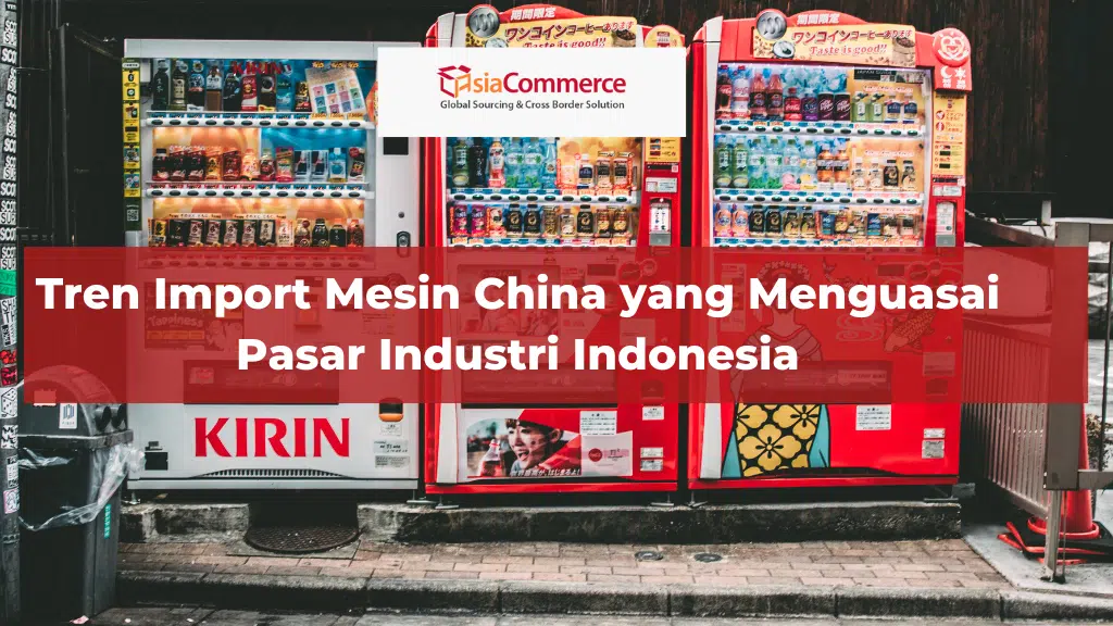 Tren Import Mesin China yang Menguasai Pasar Industri Indonesia