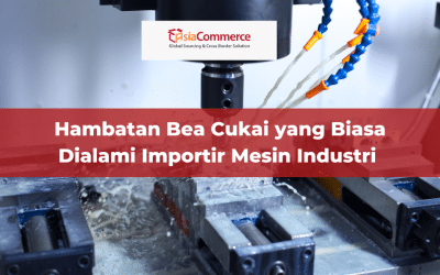 Hambatan Bea Cukai yang Biasa Dialami Importir Mesin Industri 