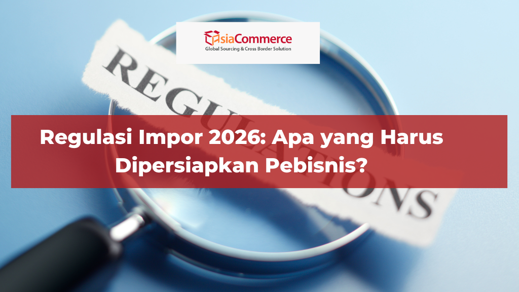 Regulasi Impor 2026: Apa yang Harus Dipersiapkan Pebisnis?