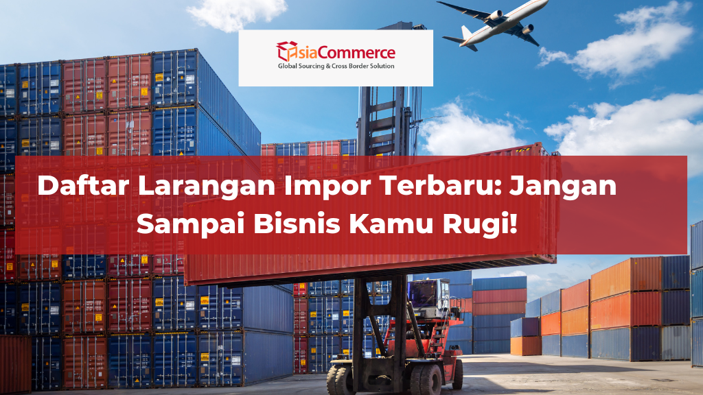 Daftar Larangan Impor Terbaru: Jangan Sampai Bisnis Kamu Rugi!