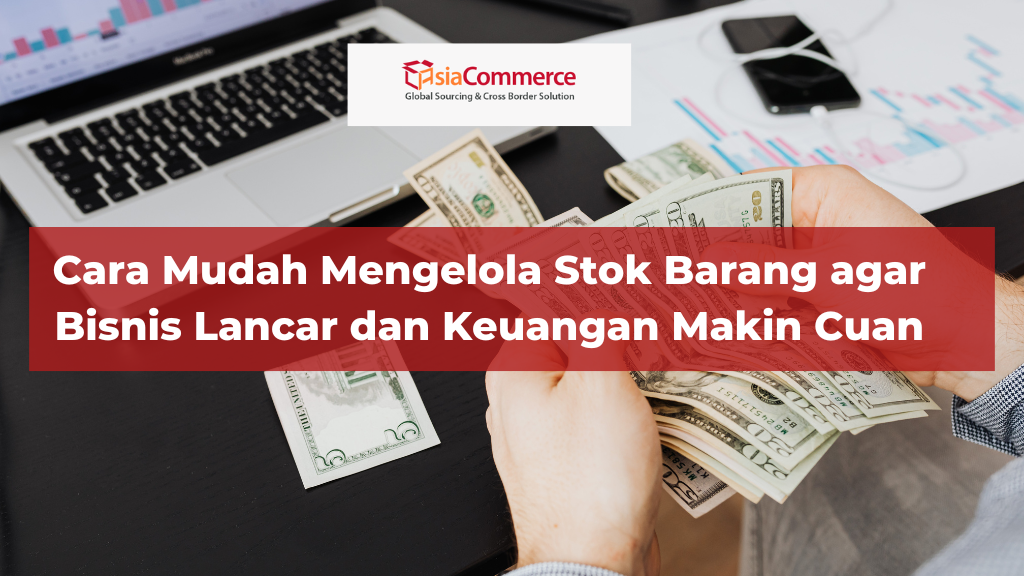 Cara Mudah Mengelola Stok Barang agar Bisnis Lancar dan Keuangan Makin Cuan