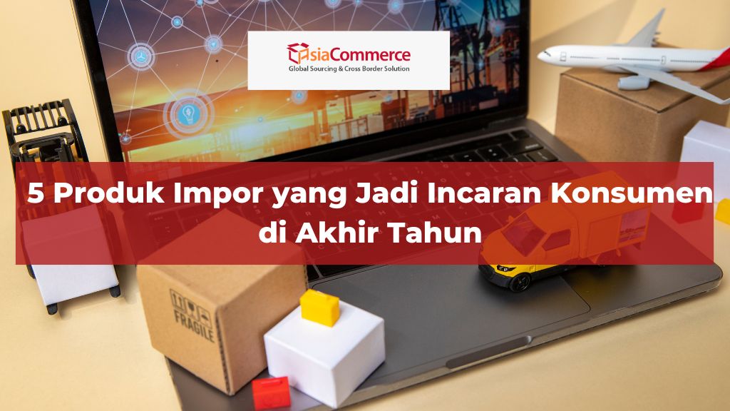 5 Produk Impor yang Jadi Incaran Konsumen di Akhir Tahun