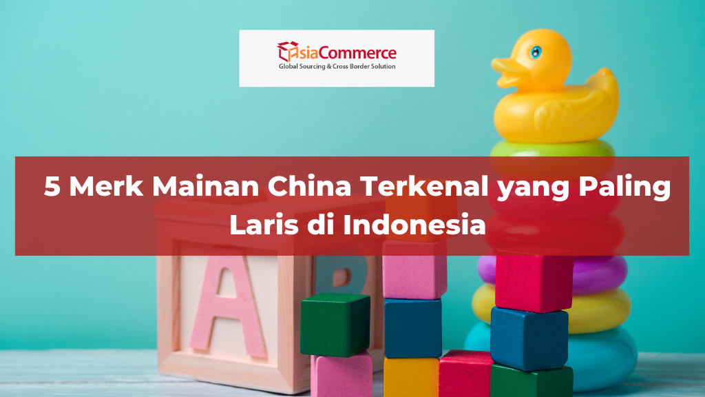 5 Merk Mainan China Terkenal yang Paling Laris di Indonesia