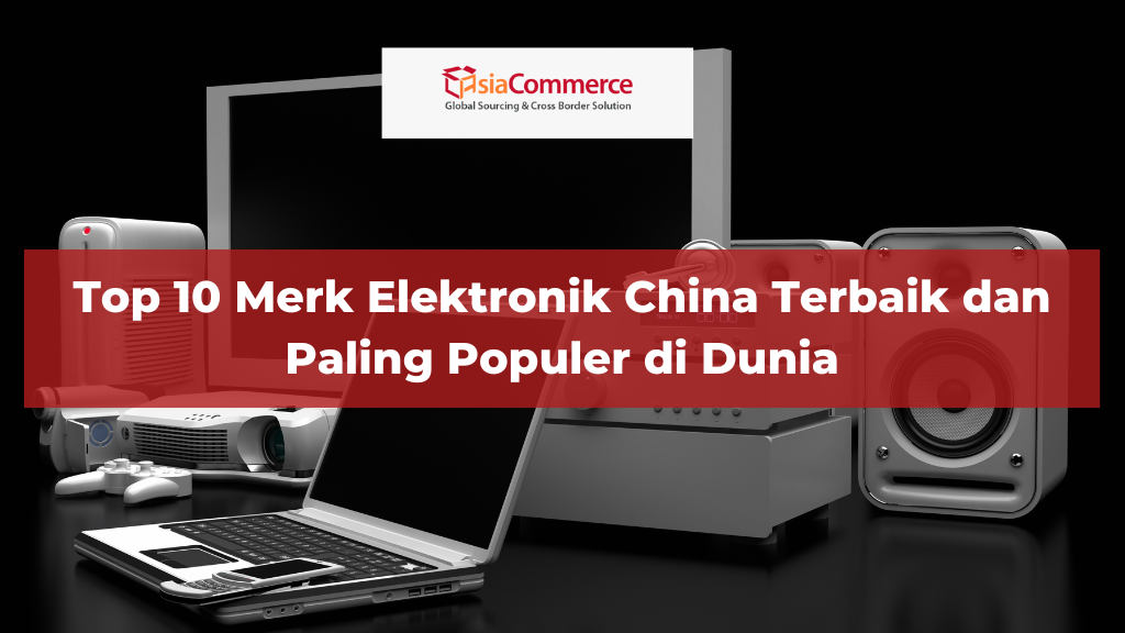 Top 10 Merk Elektronik China Terbaik dan Paling Populer di Dunia