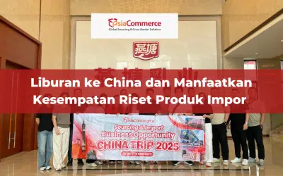 Liburan ke China dan Manfaatkan Kesempatan Riset Produk Impor