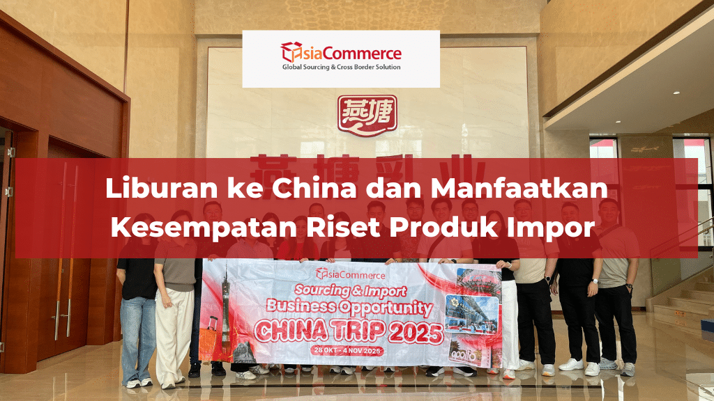 Liburan ke China dan Manfaatkan Kesempatan Riset Produk Impor