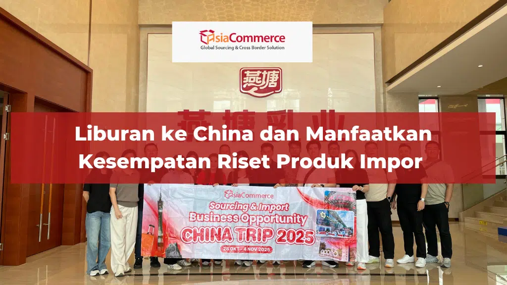 Liburan ke China dan Manfaatkan Kesempatan Riset Produk Impor