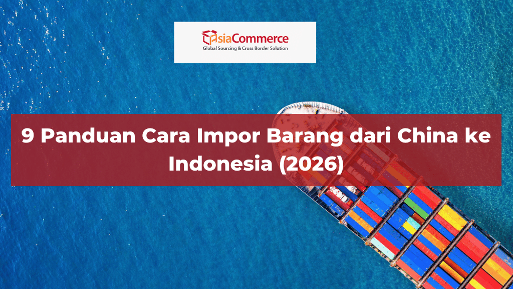 9 Panduan Cara Impor Barang dari China ke Indonesia (2026)
