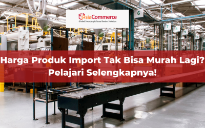 Harga Produk Import Tak Bisa Murah Lagi? Pelajari Selengkapnya!
