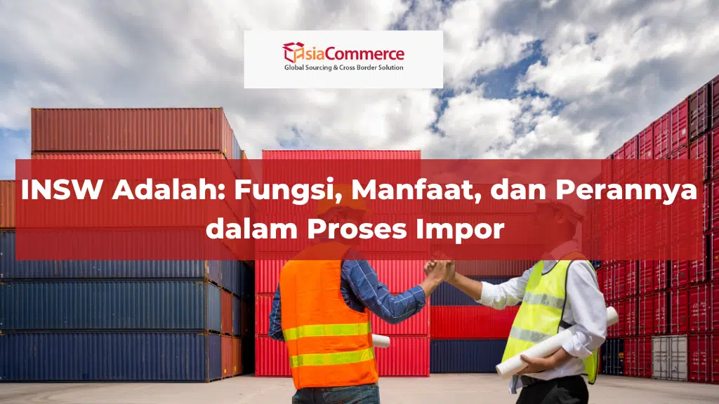 INSW Adalah: Fungsi, Manfaat, dan Perannya dalam Proses Impor