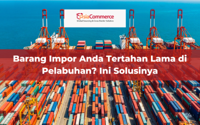 Barang Impor Anda Tertahan Lama di Pelabuhan? Ini Solusinya
