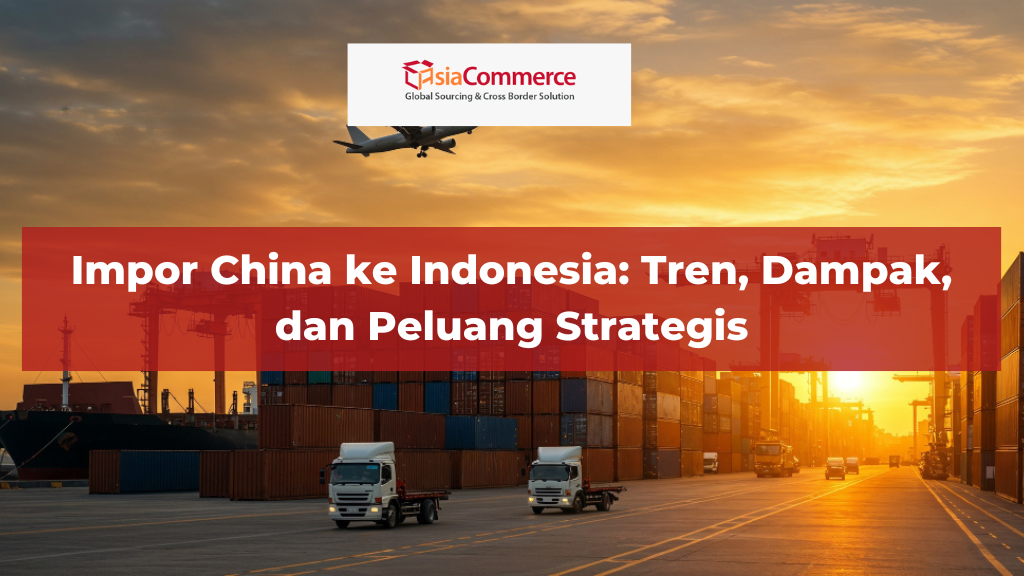 Impor China ke Indonesia: Tren, Dampak, dan Peluang Strategis