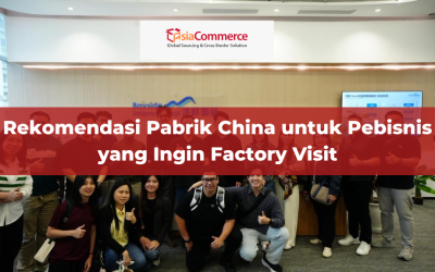 Rekomendasi Pabrik China untuk Pebisnis yang Ingin Factory Visit