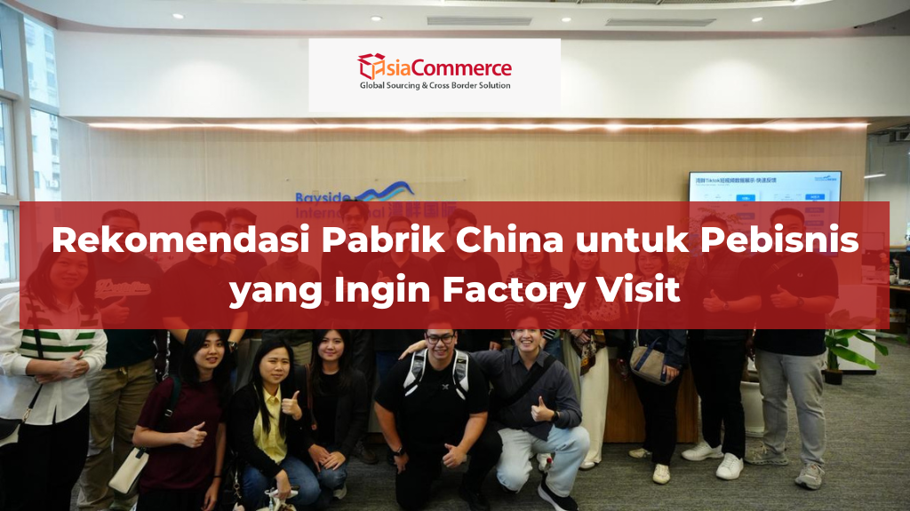 Rekomendasi Pabrik China untuk Pebisnis yang Ingin Factory Visit